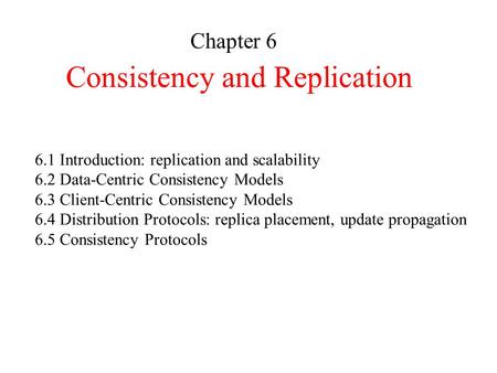 Consistency and Replication Chapter 6 6.1 Introduction: replication and scalability 6.2 Data-Centric Consistency Models 6.3 Client-Centric Consistency.