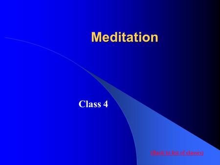 Meditation Class 4 (Back to list of classes). You might like to begin this class by discussing any questions that might have come up as you meditated.