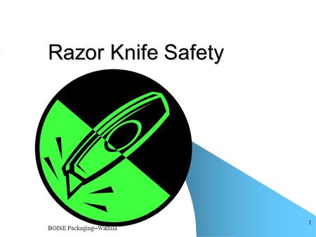 BOISE Packaging--Wallula 1 Razor Knife Safety. BOISE Packaging--Wallula 2 Always be sure that blades are properly seated in knives and that knives are.