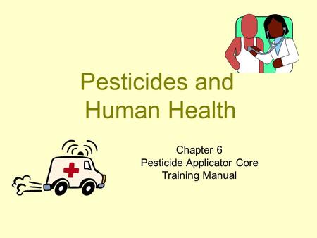 Pesticides and Human Health Chapter 6 Pesticide Applicator Core Training Manual.