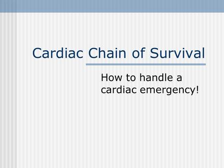 Cardiac Chain of Survival How to handle a cardiac emergency!