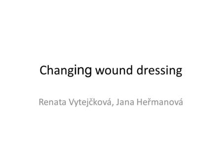 Chang ing wound dressing Renata Vytejčková, Jana Heřmanová.