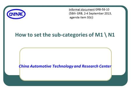 How to set the sub-categories of M1 \ N1 China Automotive Technology and Research Center Informal document GRB-58-10 (58th GRB, 2-4 September 2013, agenda.