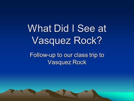 What Did I See at Vasquez Rock? Follow-up to our class trip to Vasquez Rock.