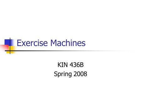 Exercise Machines KIN 436B Spring 2008. Easy Stand – Height Adjustment Depress buttons to adjust Adjust machine to accommodate client Slide bar so pin.