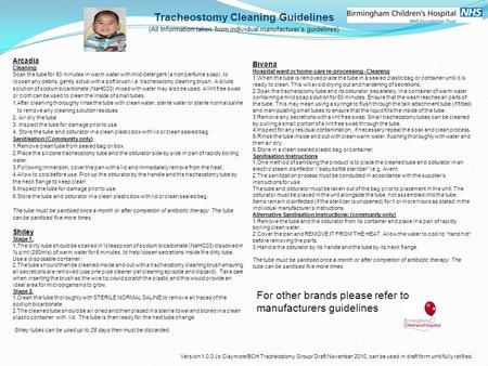 Tracheostomy Cleaning Guidelines (All Information taken from individual manufacturer’s guidelines) Arcadia Cleaning Soak the tube for 60 minutes in warm.