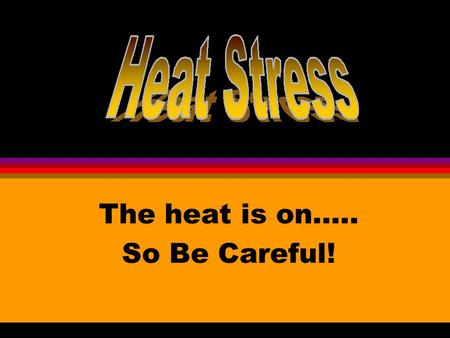 The heat is on….. So Be Careful!