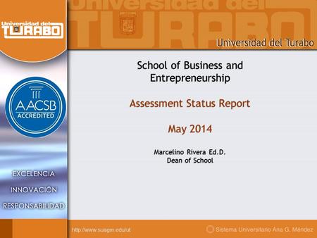 School of Business and Entrepreneurship Assessment Status Report May 2014 Marcelino Rivera Ed.D. Dean of School.