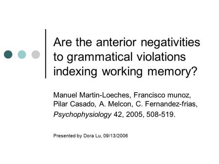 Are the anterior negativities to grammatical violations indexing working memory? Manuel Martin-Loeches, Francisco munoz, Pilar Casado, A. Melcon, C. Fernandez-frias,