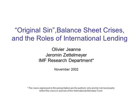 “Original Sin”,Balance Sheet Crises, and the Roles of International Lending Olivier Jeanne Jeromin Zettelmeyer IMF Research Department* November 2002 *