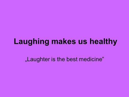 Laughing makes us healthy „Laughter is the best medicine”