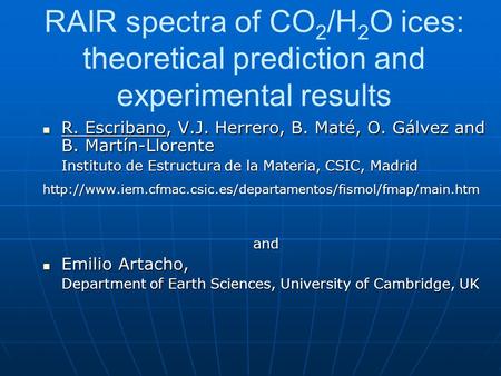 RAIR spectra of CO 2 /H 2 O ices: theoretical prediction and experimental results R. Escribano, V.J. Herrero, B. Maté, O. Gálvez and B. Martín-Llorente.