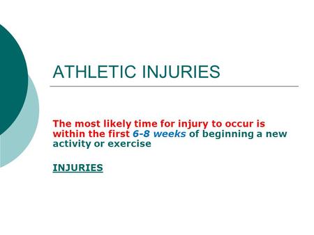 ATHLETIC INJURIES The most likely time for injury to occur is within the first 6-8 weeks of beginning a new activity or exercise INJURIES.