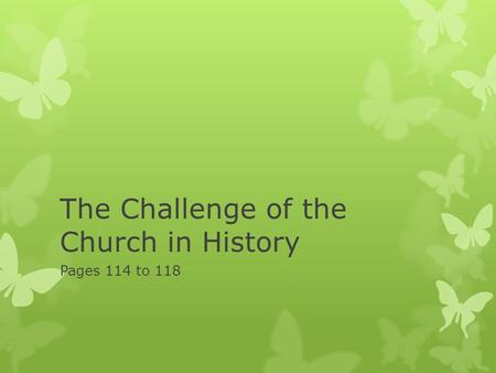The Challenge of the Church in History Pages 114 to 118.