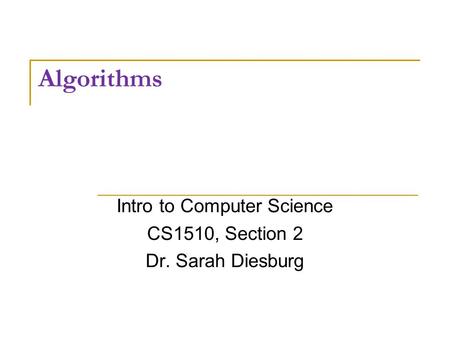 Algorithms Intro to Computer Science CS1510, Section 2 Dr. Sarah Diesburg.