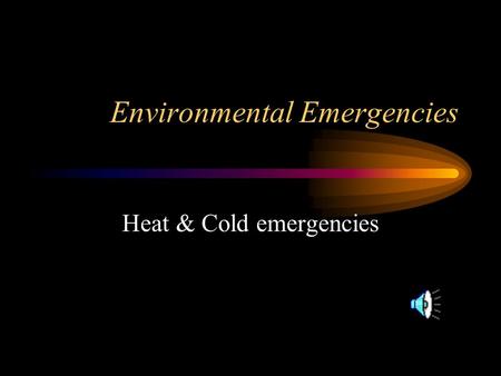 Environmental Emergencies Heat & Cold emergencies.