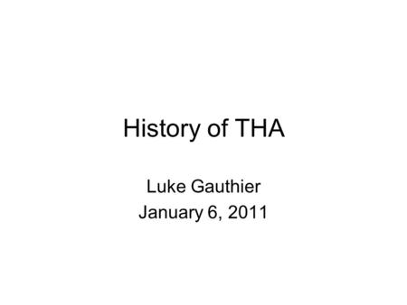 History of THA Luke Gauthier January 6, 2011.