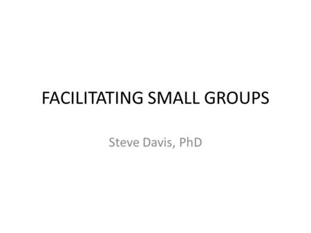 FACILITATING SMALL GROUPS Steve Davis, PhD. CBL Resources.