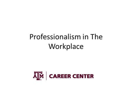 Professionalism in The Workplace. Preparing for your New Position Making the transition from graduate student to professional in the workplace can be.