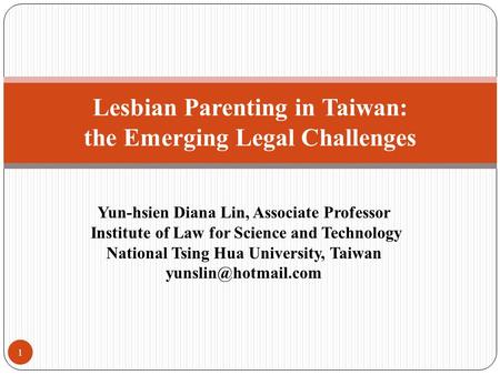 Yun-hsien Diana Lin, Associate Professor Institute of Law for Science and Technology National Tsing Hua University, Taiwan Lesbian.