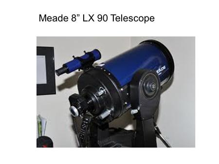Meade 8” LX 90 Telescope. The Objective is the main light-gathering apparatus of the telescope. Our telescope has an 8” diameter mirror for its objective.
