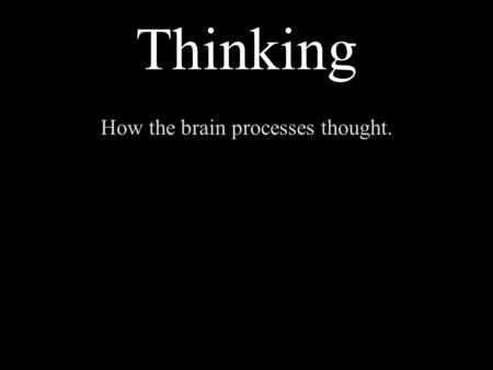 Thinking How the brain processes thought.. What is “thinking”? For our purposes, we will define thinking as the way the brain processes, stores and uses.