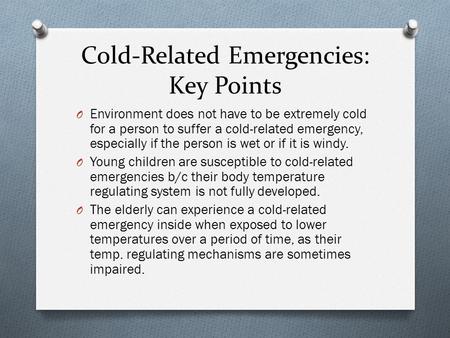 Cold-Related Emergencies: Key Points O Environment does not have to be extremely cold for a person to suffer a cold-related emergency, especially if the.
