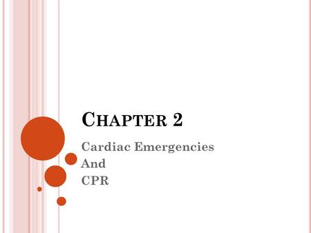 C HAPTER 2 Cardiac Emergencies And CPR. C HAPTER 2 - O BJECTIVES Recognize signs and symptoms of a heart attack Demonstrate how to give proper cardiopulmonary.