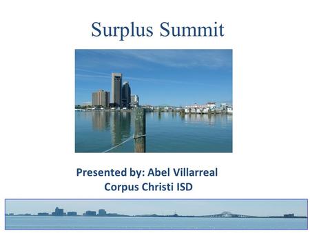 Surplus Summit Presented by: Abel Villarreal Corpus Christi ISD.