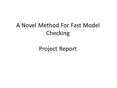 A Novel Method For Fast Model Checking Project Report.
