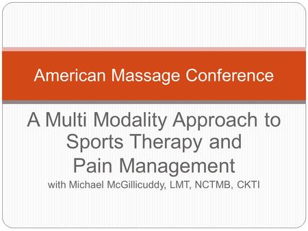 A Multi Modality Approach to Sports Therapy and Pain Management with Michael McGillicuddy, LMT, NCTMB, CKTI American Massage Conference.