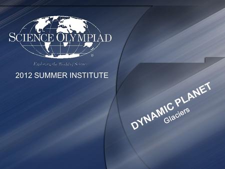2012 SUMMER INSTITUTE DYNAMIC PLANET Glaciers. 2012 SUMMER INSTITUTE PRESENTED BY Mark A. Van Hecke.