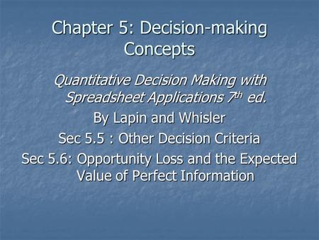 Chapter 5: Decision-making Concepts Quantitative Decision Making with Spreadsheet Applications 7 th ed. By Lapin and Whisler Sec 5.5 : Other Decision Criteria.