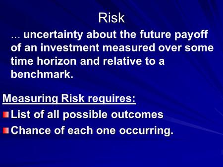 Risk Measuring Risk requires: List of all possible outcomes