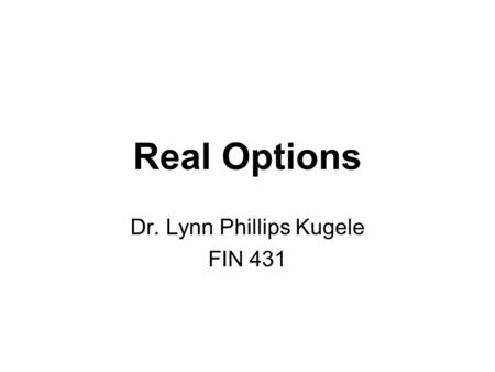 Real Options Dr. Lynn Phillips Kugele FIN 431. OPT-2 Options Review Mechanics of Option Markets Properties of Stock Options Introduction to Binomial Trees.