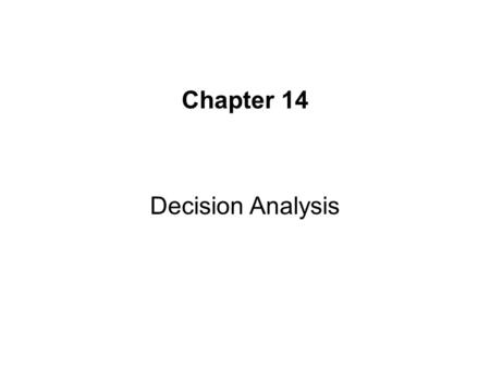 Chapter 14 Decision Analysis. Decision Making Many decision making occur under condition of uncertainty Decision situations –Probability cannot be assigned.