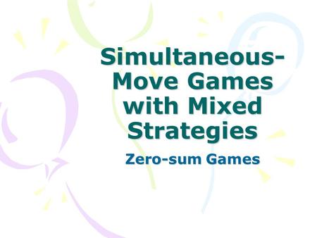 Simultaneous- Move Games with Mixed Strategies Zero-sum Games.