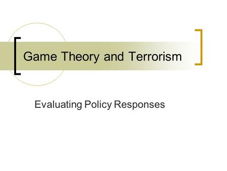 Game Theory and Terrorism Evaluating Policy Responses.