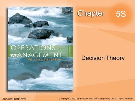 McGraw-Hill/Irwin Copyright © 2007 by The McGraw-Hill Companies, Inc. All rights reserved. 5S Decision Theory.