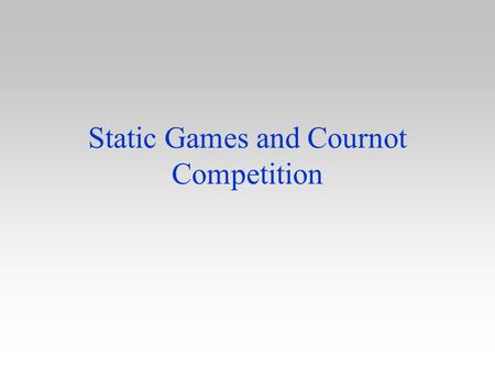 Static Games and Cournot Competition