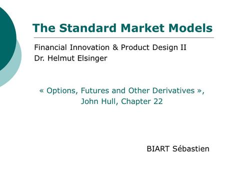 Financial Innovation & Product Design II Dr. Helmut Elsinger « Options, Futures and Other Derivatives », John Hull, Chapter 22 BIART Sébastien The Standard.