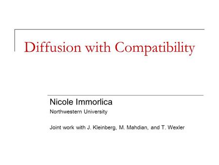 Diffusion with Compatibility Nicole Immorlica Northwestern University Joint work with J. Kleinberg, M. Mahdian, and T. Wexler.