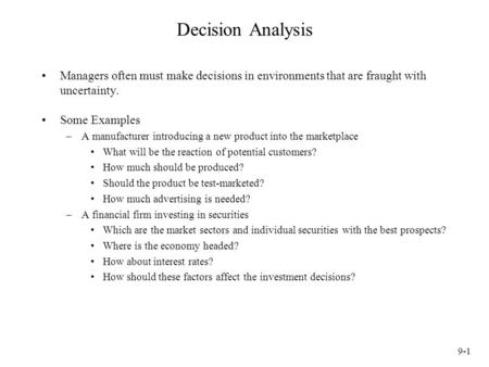 Decision Analysis Managers often must make decisions in environments that are fraught with uncertainty. Some Examples A manufacturer introducing a new.