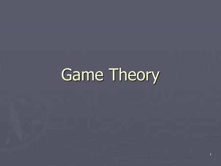 1 Game Theory. By the end of this section, you should be able to…. ► In a simultaneous game played only once, find and define:  the Nash equilibrium.