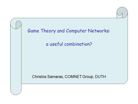 Game Theory and Computer Networks: a useful combination? Christos Samaras, COMNET Group, DUTH.