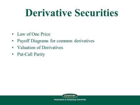 Derivative Securities Law of One Price Payoff Diagrams for common derivatives Valuation of Derivatives Put-Call Parity.