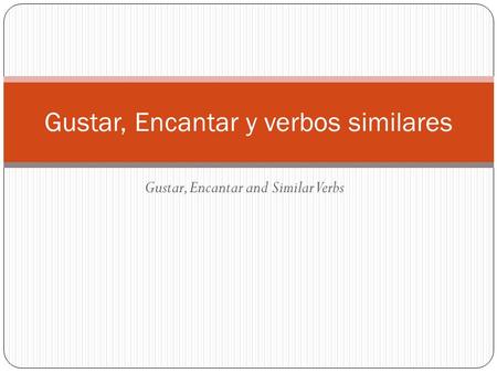 Gustar, Encantar and Similar Verbs Gustar, Encantar y verbos similares.
