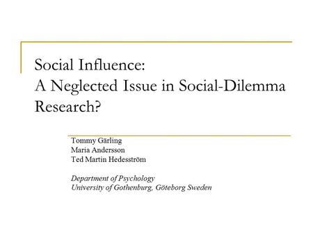 Social Influence: A Neglected Issue in Social-Dilemma Research? Tommy Gärling Maria Andersson Ted Martin Hedesström Department of Psychology University.