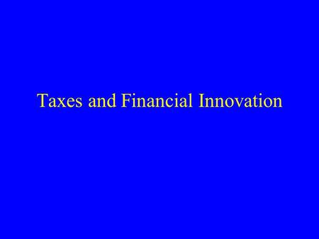 Taxes and Financial Innovation. Overview Basic tax features & security design Debt versus equity, revisited Options & put-call parity Monetizing a gain.