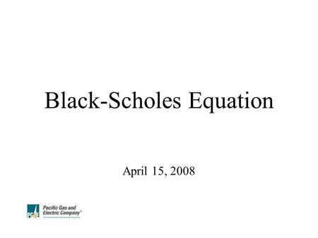 Black-Scholes Equation April 15, 2008. 1 Contents Options Black Scholes PDE Solution Method.